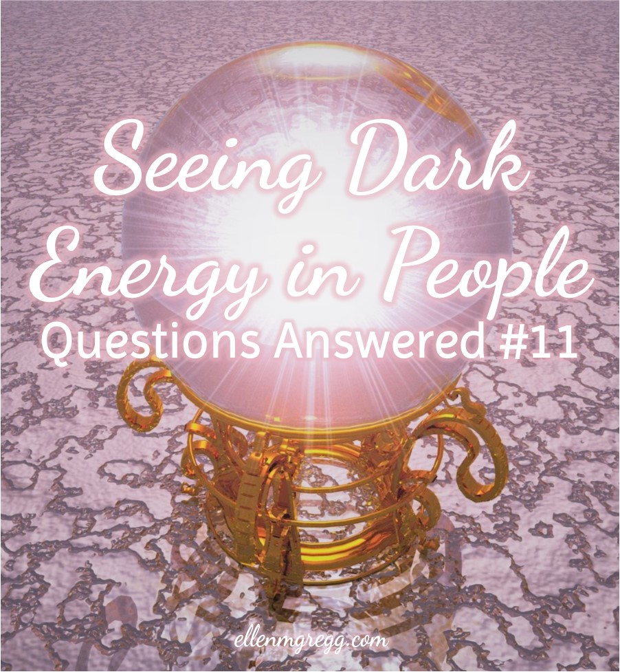 Seeing Dark Energy in People: Questions Answered 11 | Ellen M. Gregg :: Intuitive :: The Soul Ways