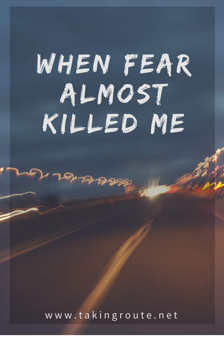 When Fear Almost Killed Me | Takingroute.net #expat #expatlife