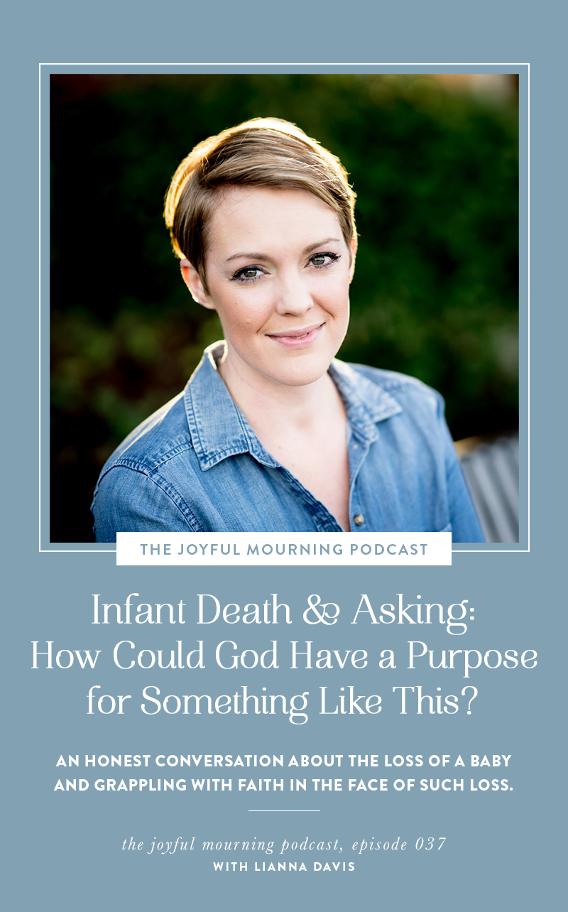 An honest conversation about the loss of a baby (infant death) and a crisis of faith. "Who is God? Where is He? How Could He have a purpose for this?" Episode 037 with Lianna Davis on The Joyful Mourning Podcast | www.themorning.com/episode037