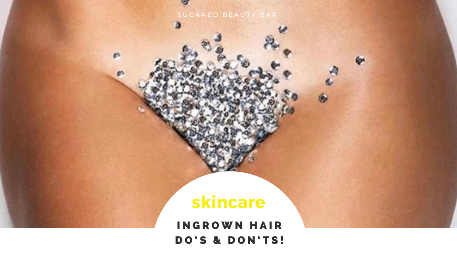 Ingrown Hair Do's & Don'ts! — Sugared Beauty Bar