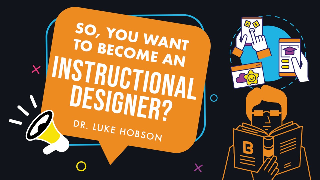 So, you want to become an instructional designer? — Dr. Luke Hobson