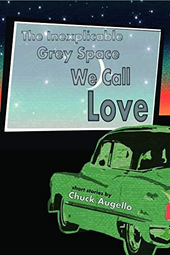 Native Grey: Review of Chuck Augello's The Inexplicable Grey Space We Call Love — LIT PUB