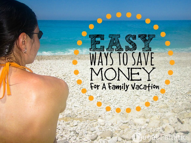 Tips On Saving Money For A Family Vacation