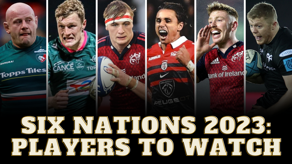 SIX NATIONS 2023 PLAYERS TO WATCH — Who Knows Wins