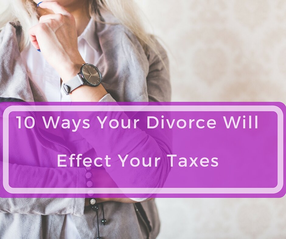 10 Things To Know About How Your Divorce Will Effect Your Taxes