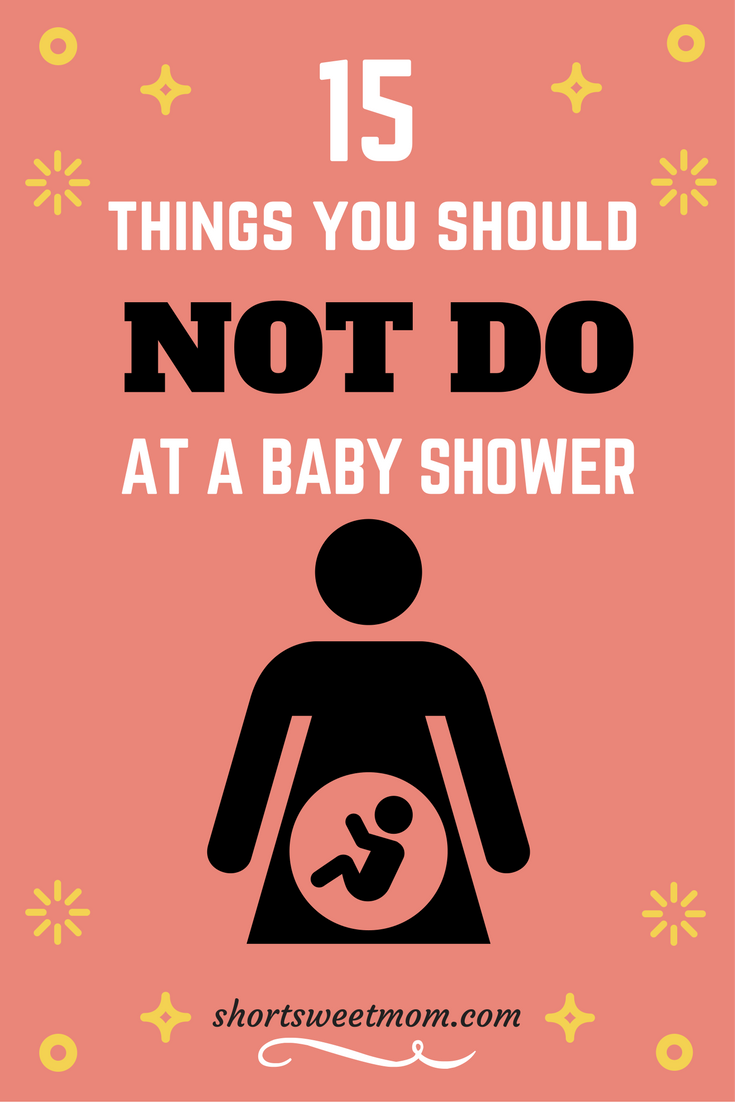 15 Things you should NOT do at a Baby Shower. Visit shortsweetmom.com to find out how to give the mom-to-be a happy baby shower experience. 