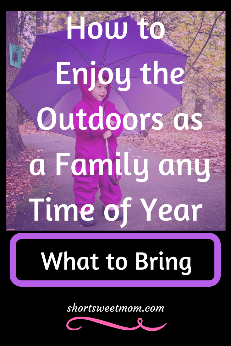 How to Enjoy the Outdoors as a Family any Time of the Year, What to Bring. Visit shortsweetmom.com and Are you ready to enjoy the outdoors with your family? Find out what to bring, what to wear & how your family can enjoy outdoor adventures any time of year.