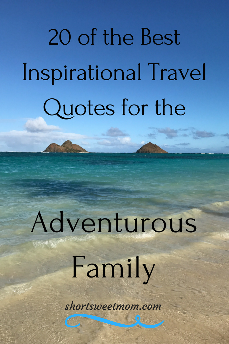20 of the Best Inspirational Travel Quotes for the Adventurous Family. Visit shortsweetmom.com to see all 20 quotes and be inspired.