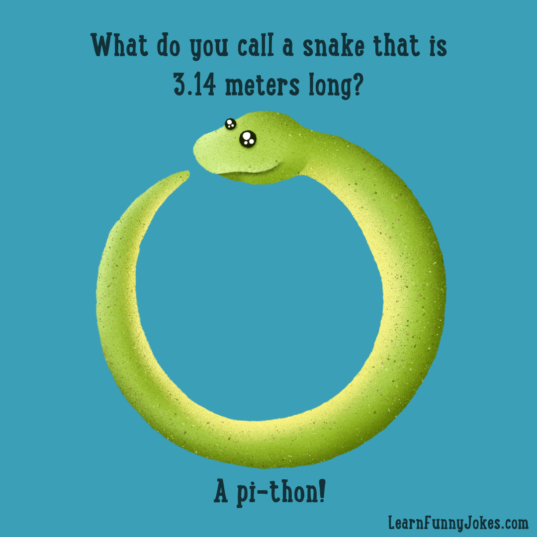 What do you call a snake that is  meters long? A pi-thon! — Learn Funny  Jokes