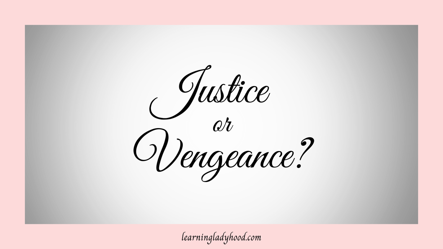 Justice or Vengeance? — Learning Ladyhood