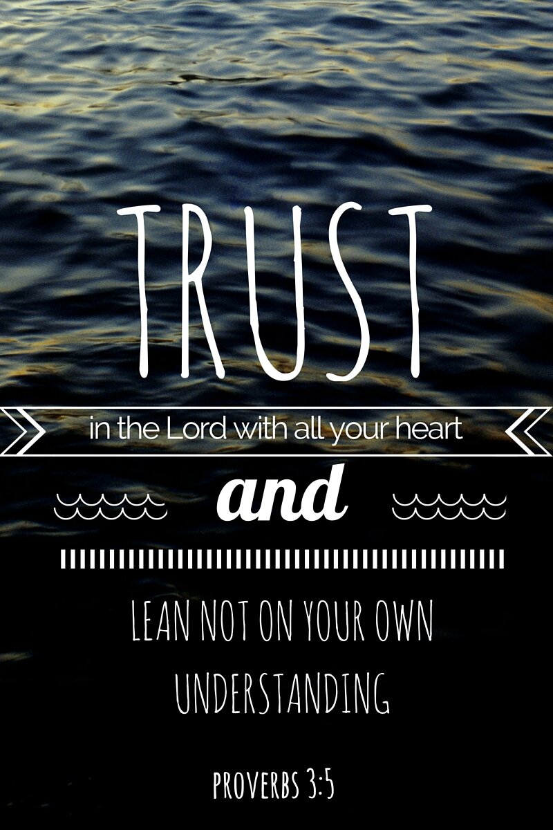 trust in the Lord with all your heart and lean not on your own understanding | proverbs 3:5