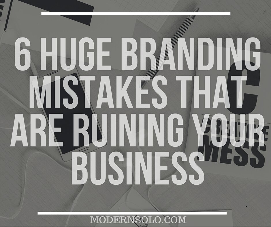 6 Huge Branding Mistakes That Are Ruining Your Business
