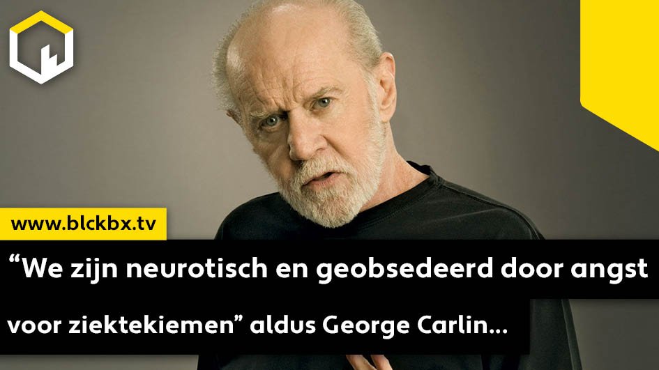 “We zijn neurotisch en geobsedeerd door angst voor ziektekiemen” aldus George Carlin... — blckbx.tv