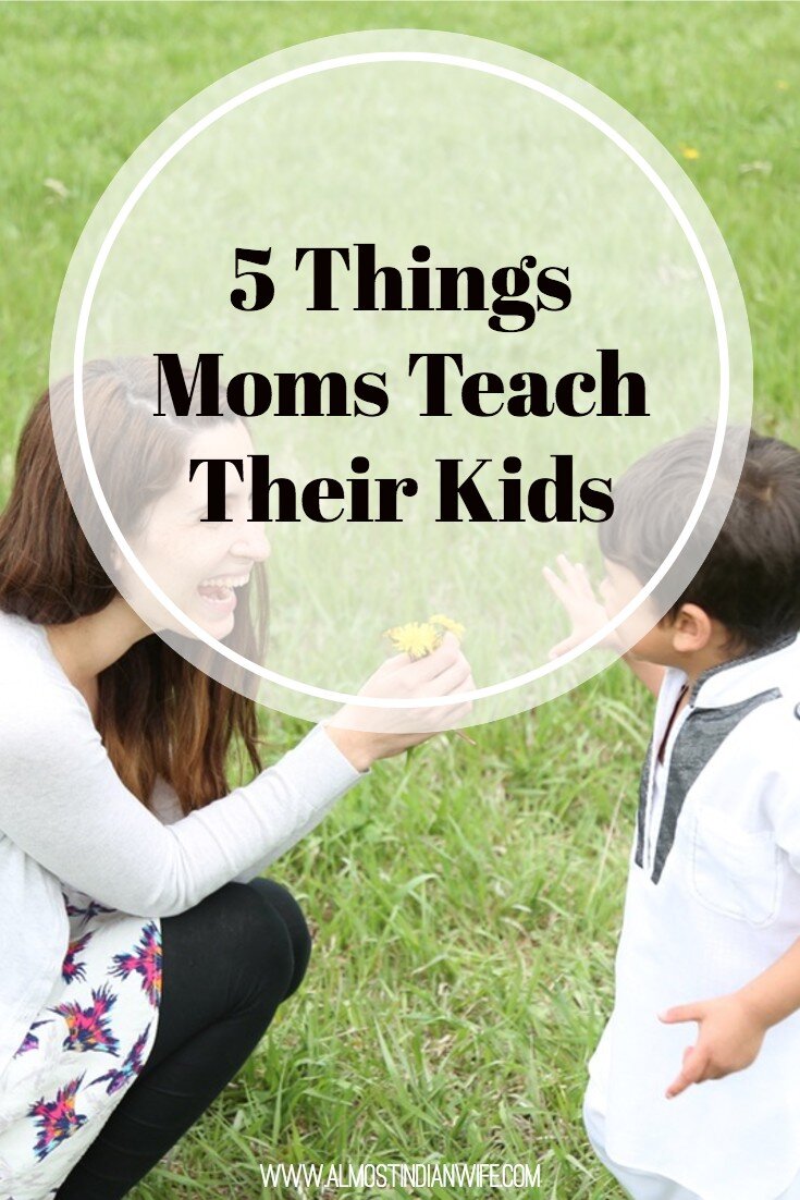 5 Things Moms Teach Their Kids- It's easy to lose sight of just how much you do as a mom. Whether you know it or not, you are teaching your child to be a world changer just by being you and taking care of yourself.