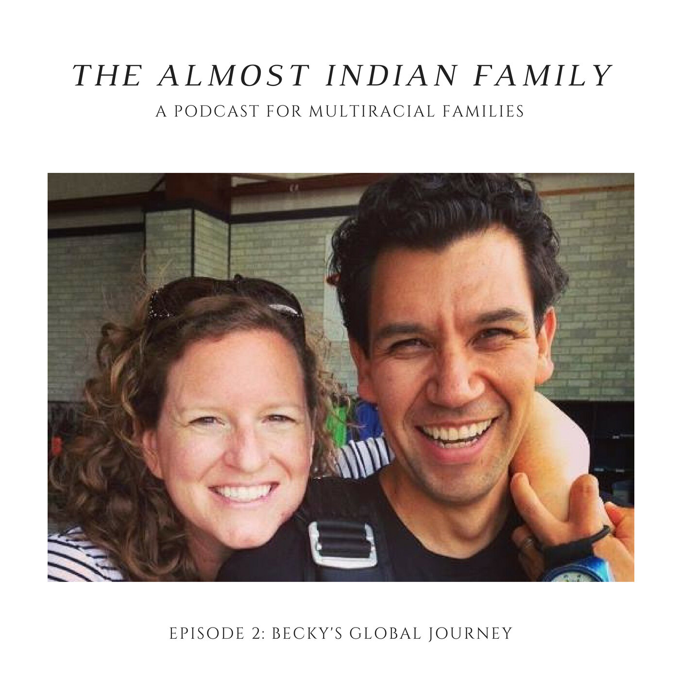 The Almost Indian Family Podcast: Episode 2 Becky's Global Journey
