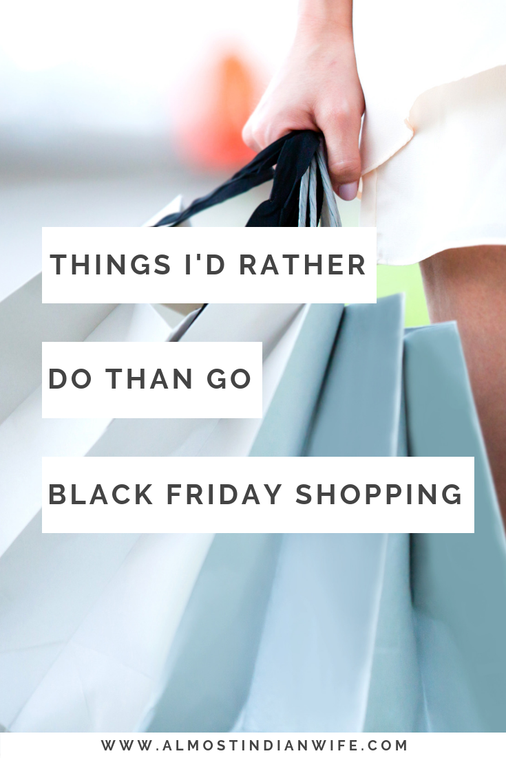 Things I'd Rather Do Than Go Black Friday Shopping