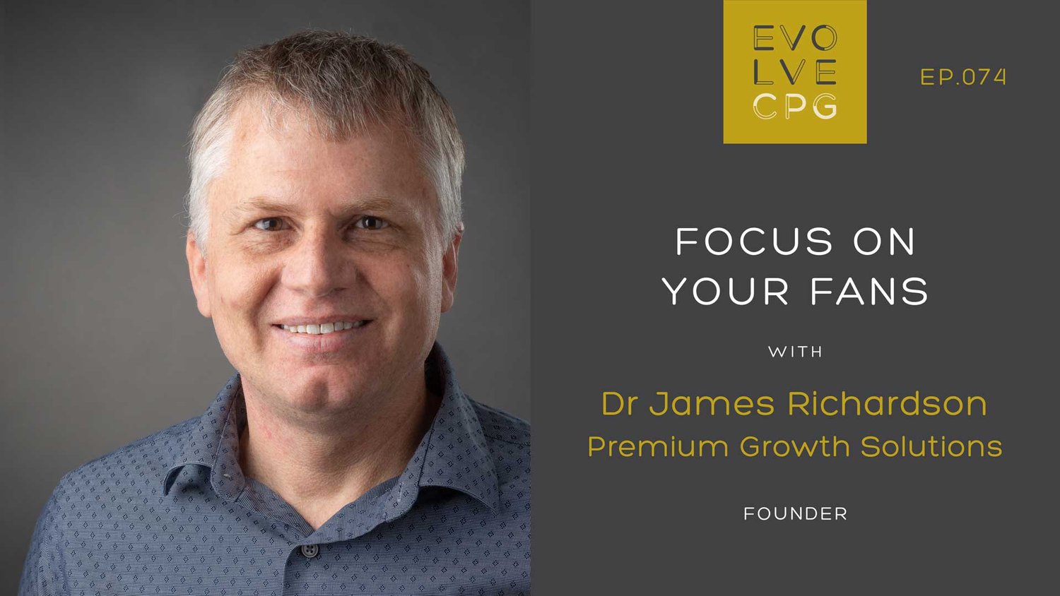Focus on Your Fans with Dr. James Richardson of Premium Growth Solutions —  Evolve CPG - Brands for a Better World Podcast & Online Community