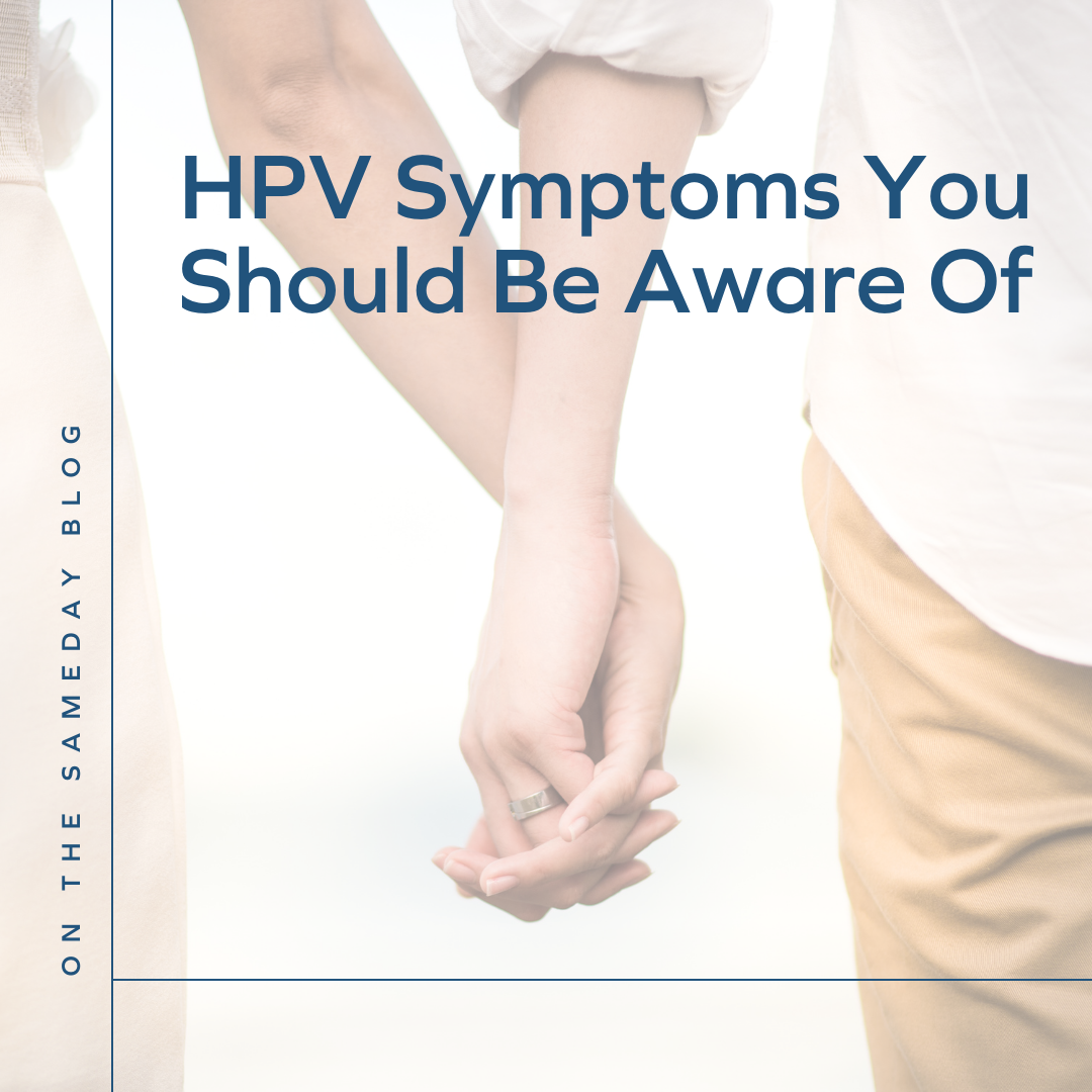 Hpv Symptoms You Should Be Aware Of — Sameday Health Your Home For