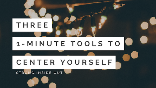 Three 1-Min Tools to Center Yourself