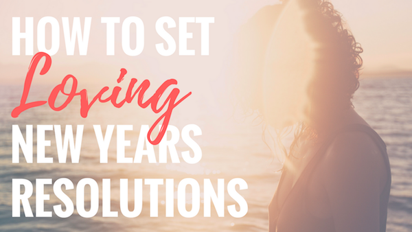 How to Set Loving New Years Resolutions