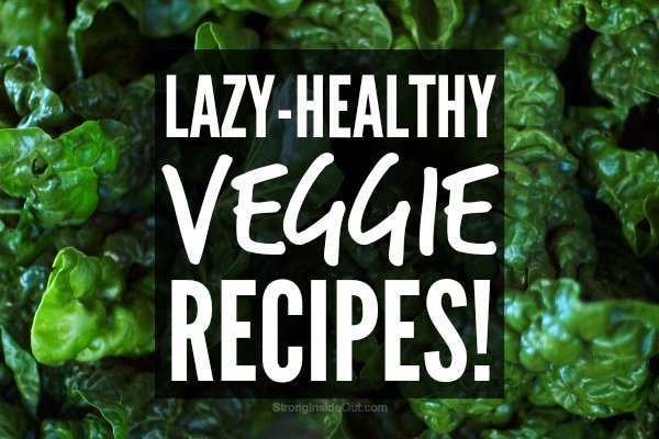 Lazy-Healthy Veggie Recipes!