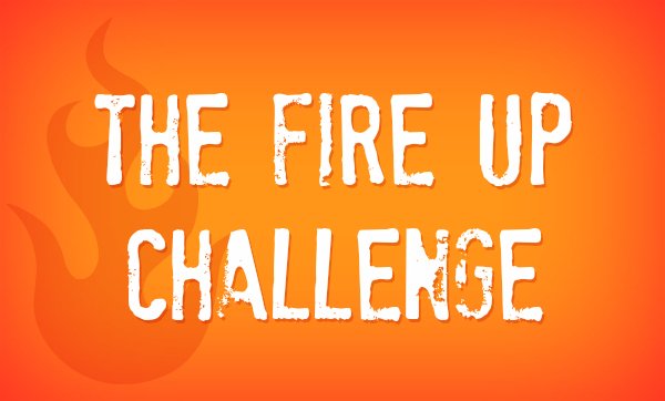 The Fire Up Challenge