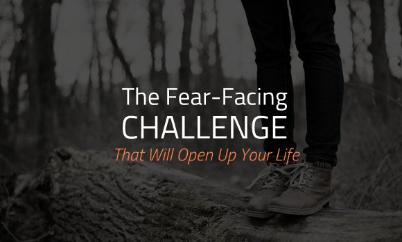 The Fear-Facing Challenge That Will Open Up Your Life