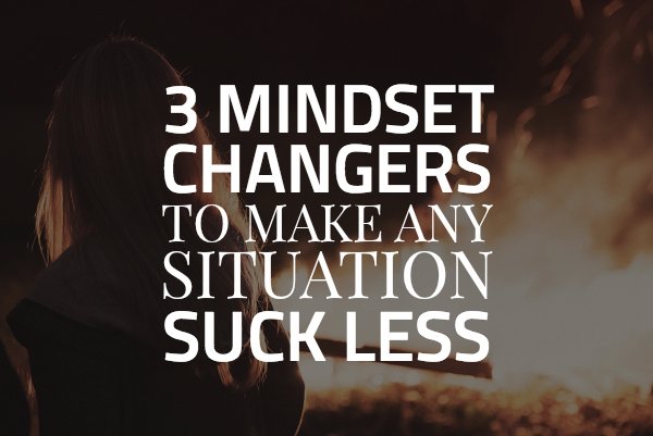 3 Mindset-Changers to Make Any Situation Suck Less
