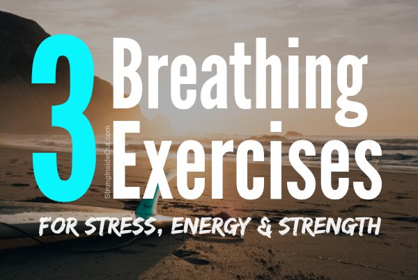 3 Breathing Exercises for Stress, Energy and Strength