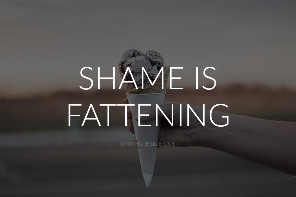 shame is fattening