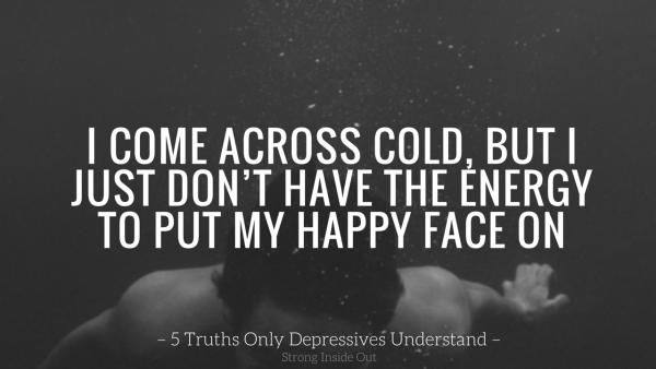 I Come Across Cold, But I Just Don’t Have The Energy to Put My Happy Face On