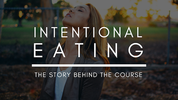 Intentional Eating: The Story Behind The Course