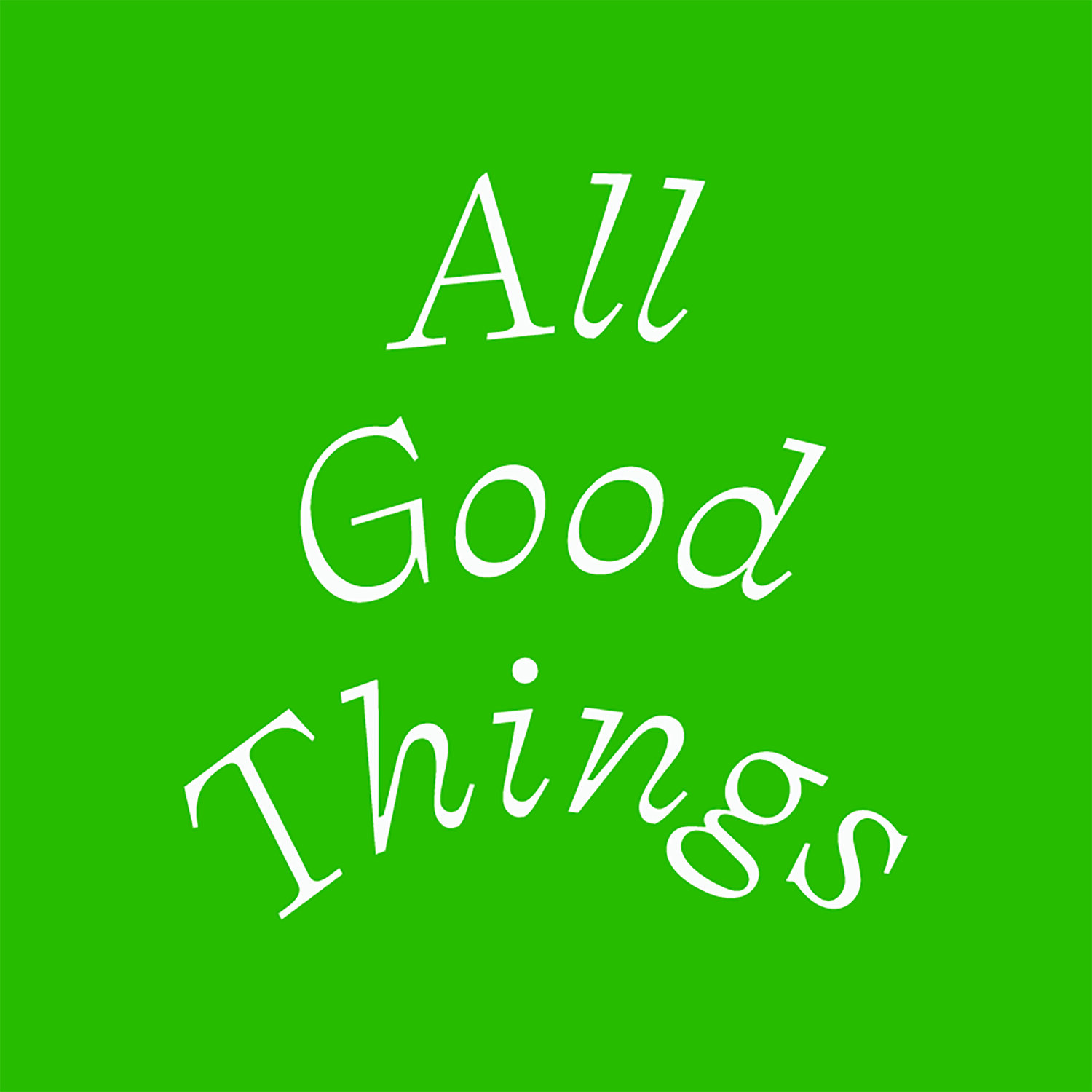 ALL GOOD THINGS
