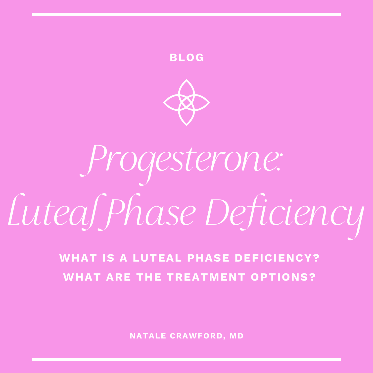 Progesterone: Luteal Phase Deficiency — Natalie Crawford MD