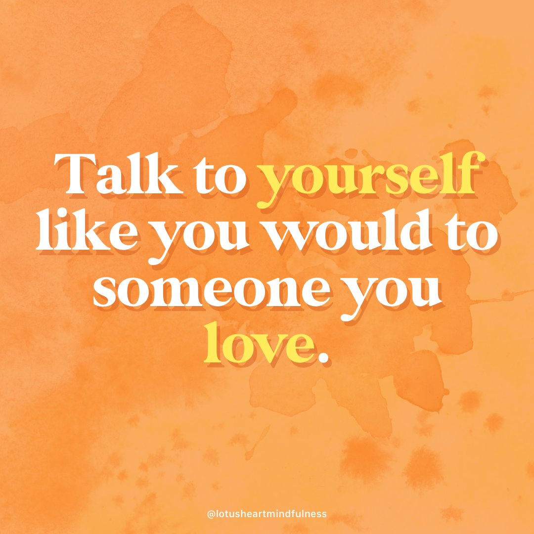 “talk to yourself like you would to someone you love” Brene Brown