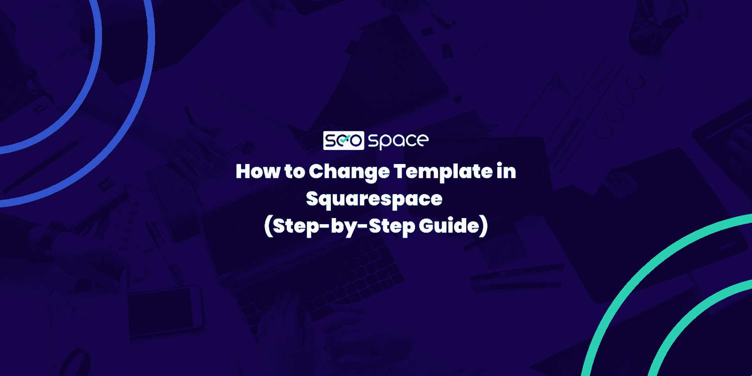 How to Change Template in Squarespace (StepbyStep Guide) SEOSpace