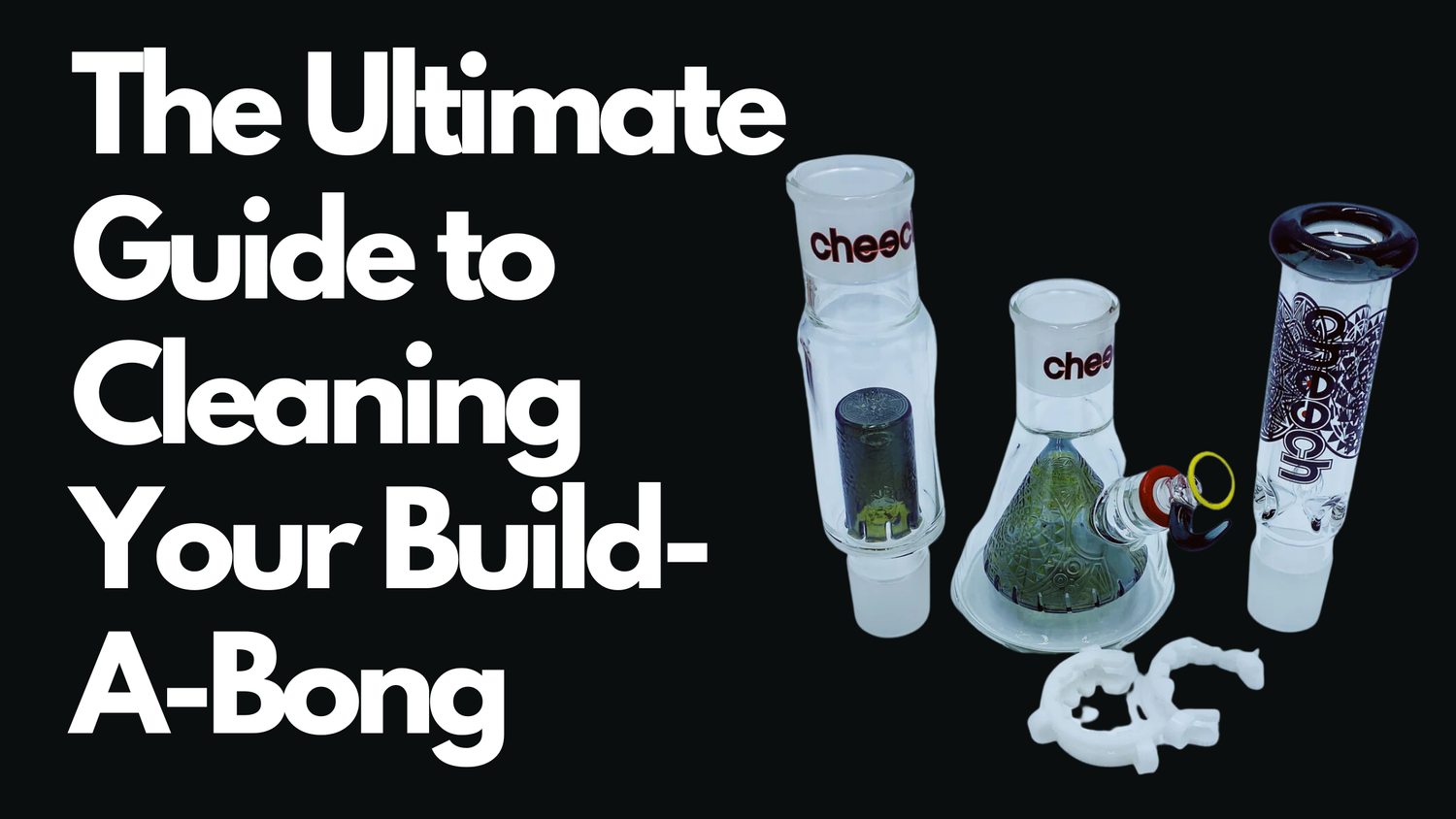The Ultimate Guide to Cleaning Your Build-A-Bong — The Bong