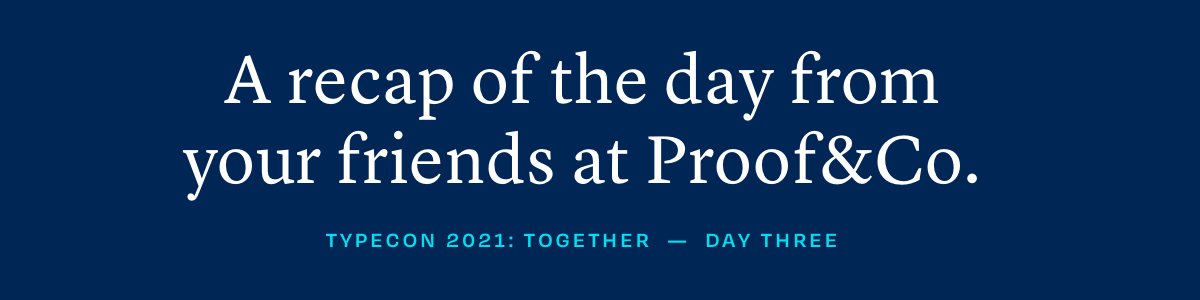 A recap of the day from your friends at Proof&Co. — Day Three