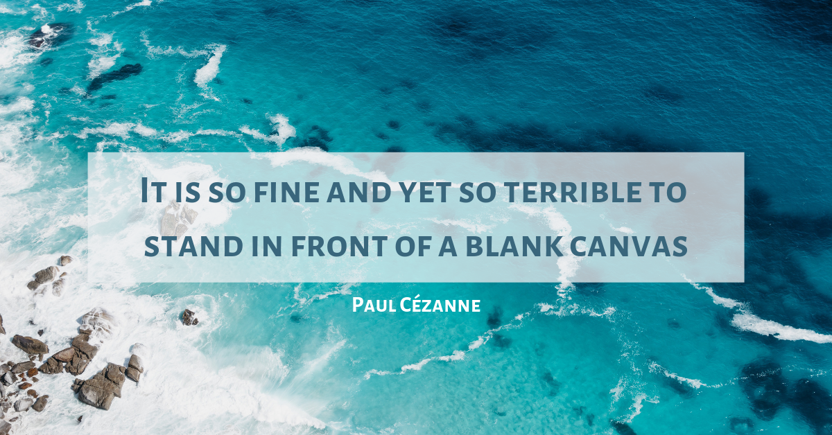Paul Cezanne Quote - It is so fine and yet so terrible to stand in front of a blank canvas.