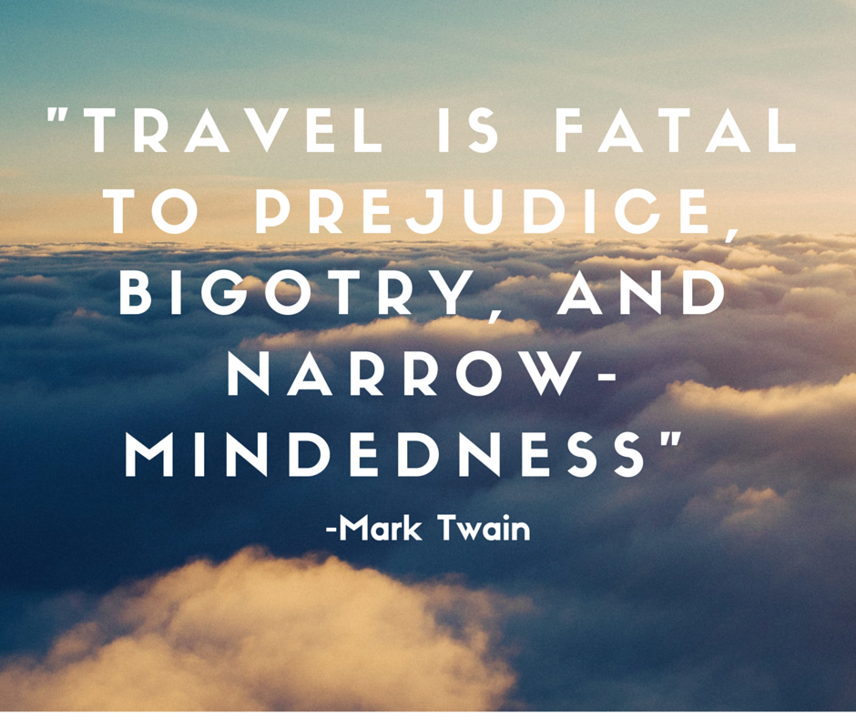 Travel is fatal to prejudice, bigotry, and narrow-mindedness