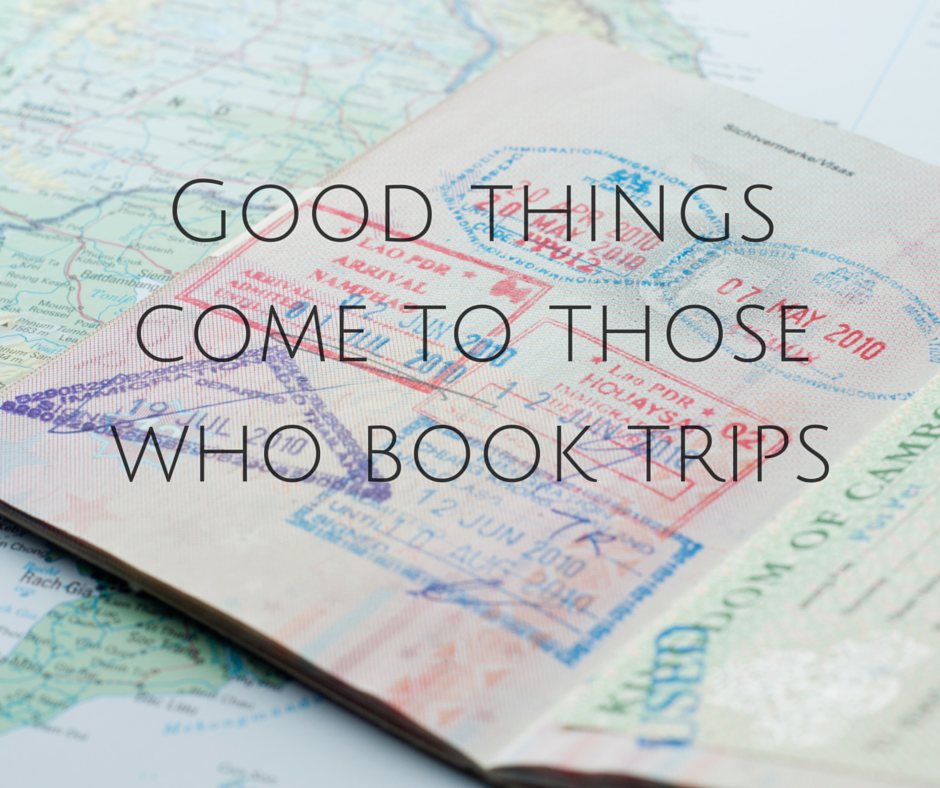 Good things coe to those who book trips