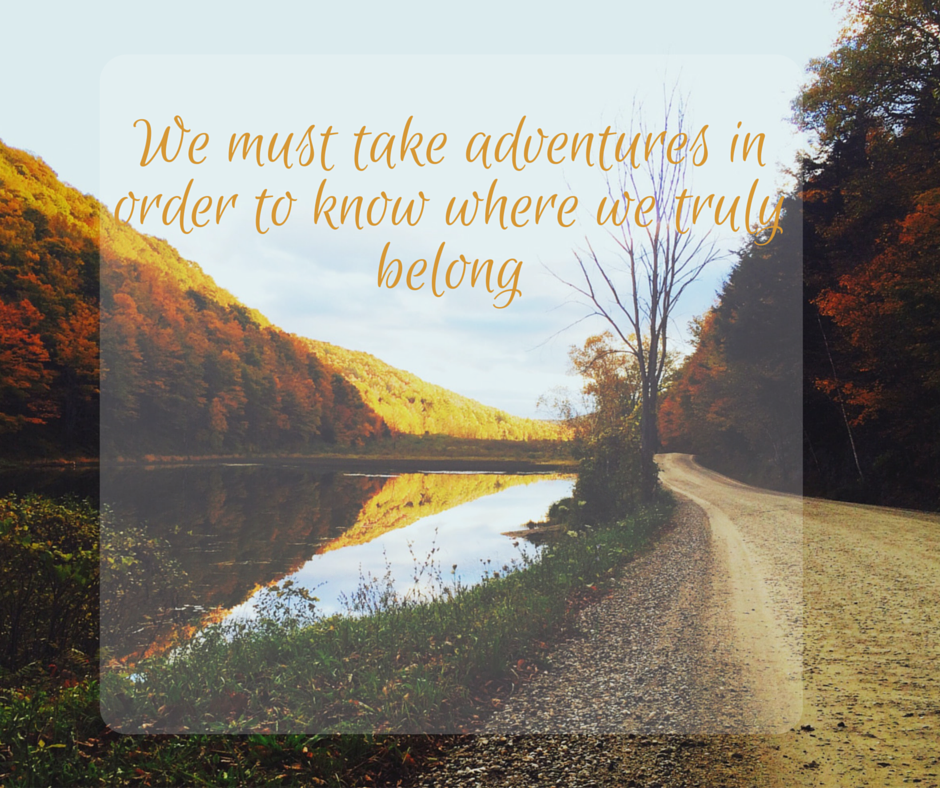 We must take adventures in order to know where we truly belong