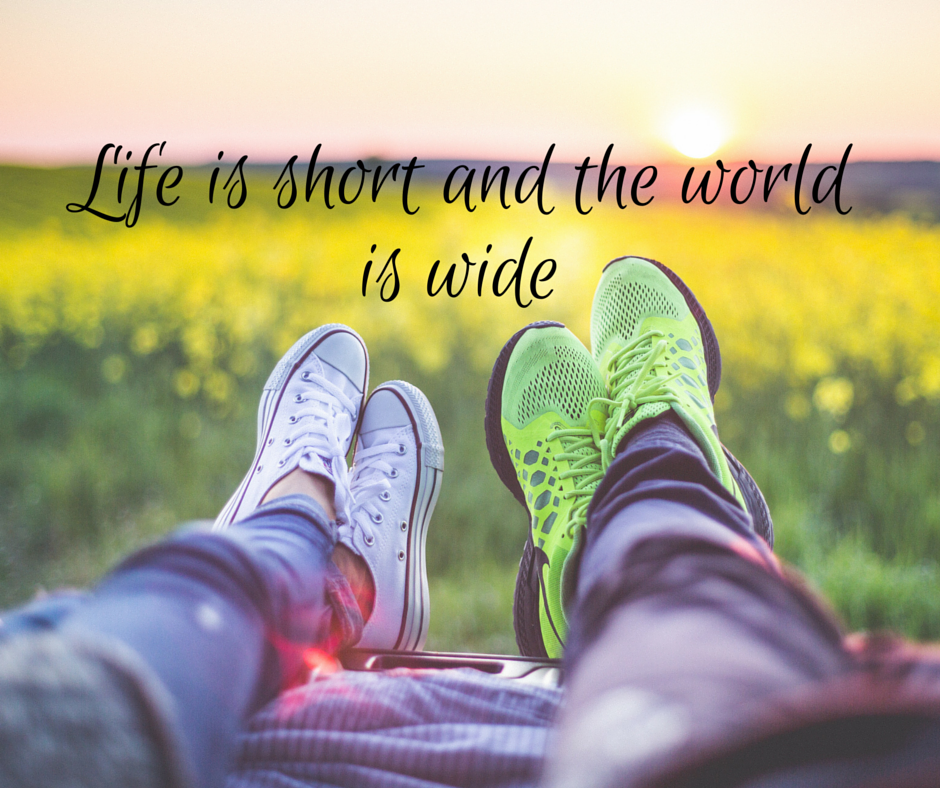Life is short and the world is wide