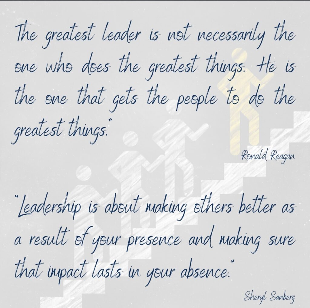 The greatest leader is not necessarily the one who does the greatest things. He is the one that gets the people to do the greatest things.Leadership is about making others better as a result of your presence and making sure that impact lasts in your absence.