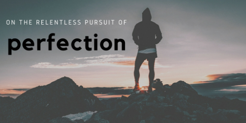 On the Relentless Pursuit of Perfection