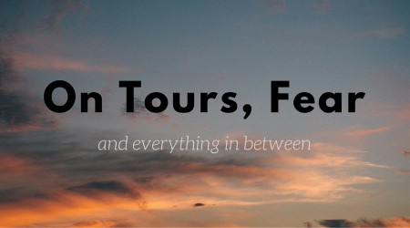 On tours, fear, and everything in between
