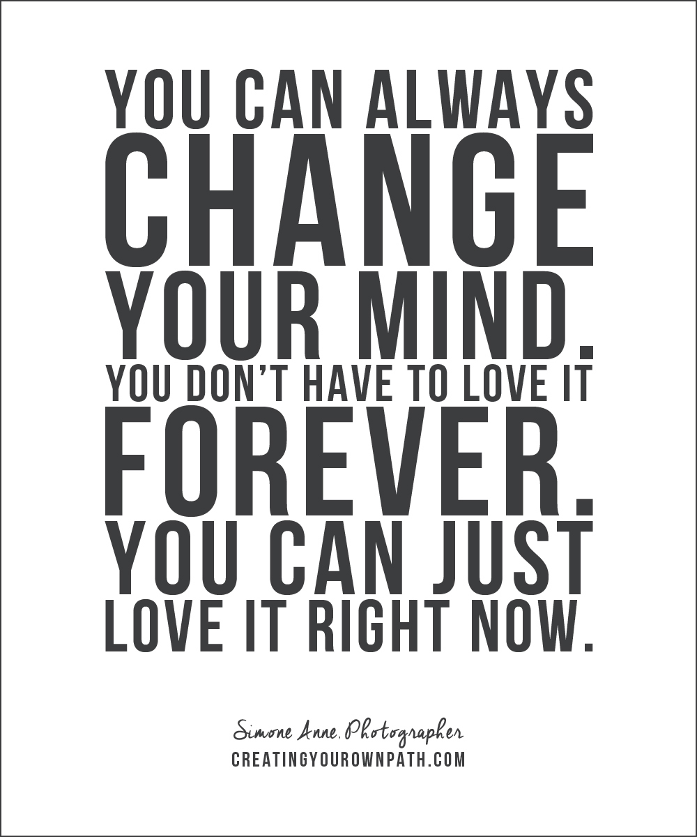 "You can always change your mind You don t have to love it "