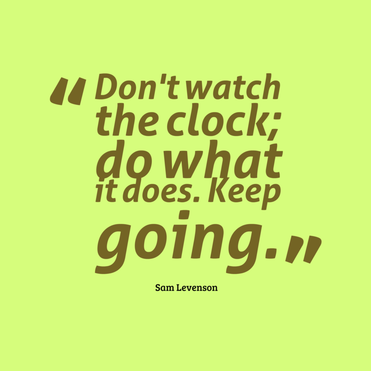 Motivational Sayings Motivational Quotes For Work Don't Watch The Clock Source