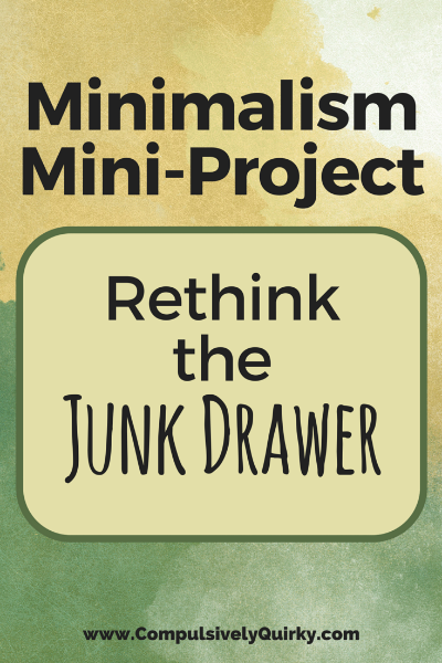 Minimalism Mini-Project: Rethink the Junk Drawer — Compulsively Quirky