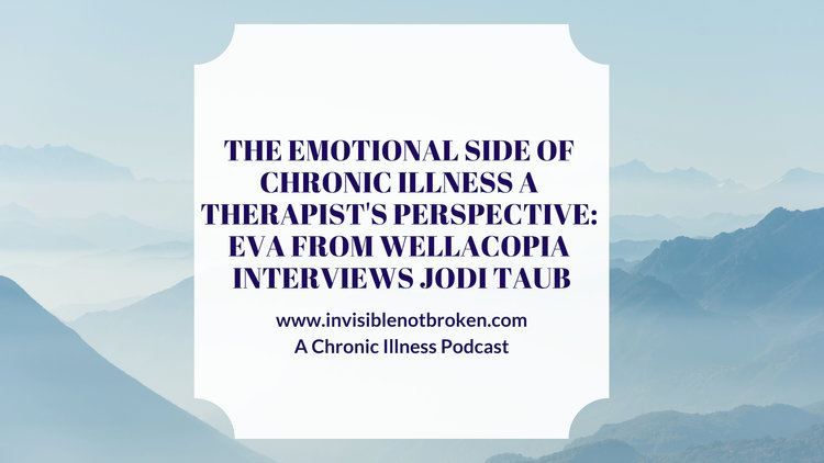 Image result for The Emotional Side of Chronic Illness - Therapist Jodi Taub and Eva of Wellacopia